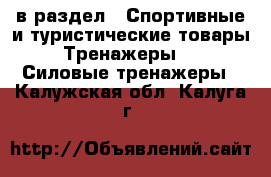  в раздел : Спортивные и туристические товары » Тренажеры »  » Силовые тренажеры . Калужская обл.,Калуга г.